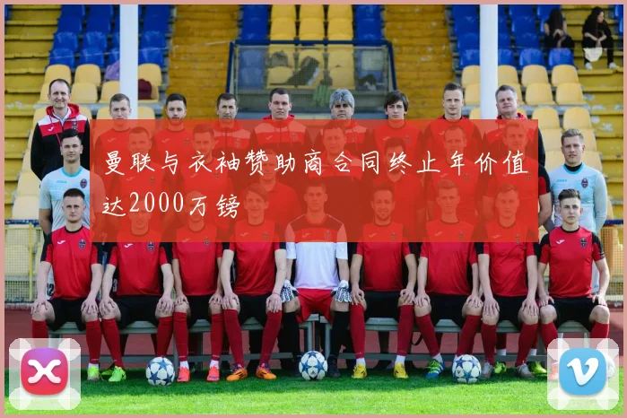 曼联与衣袖赞助商合同终止年价值达2000万镑
